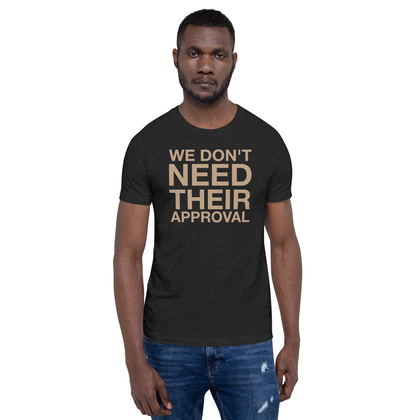 We Don't Need Their Approval Unisex t-shirt