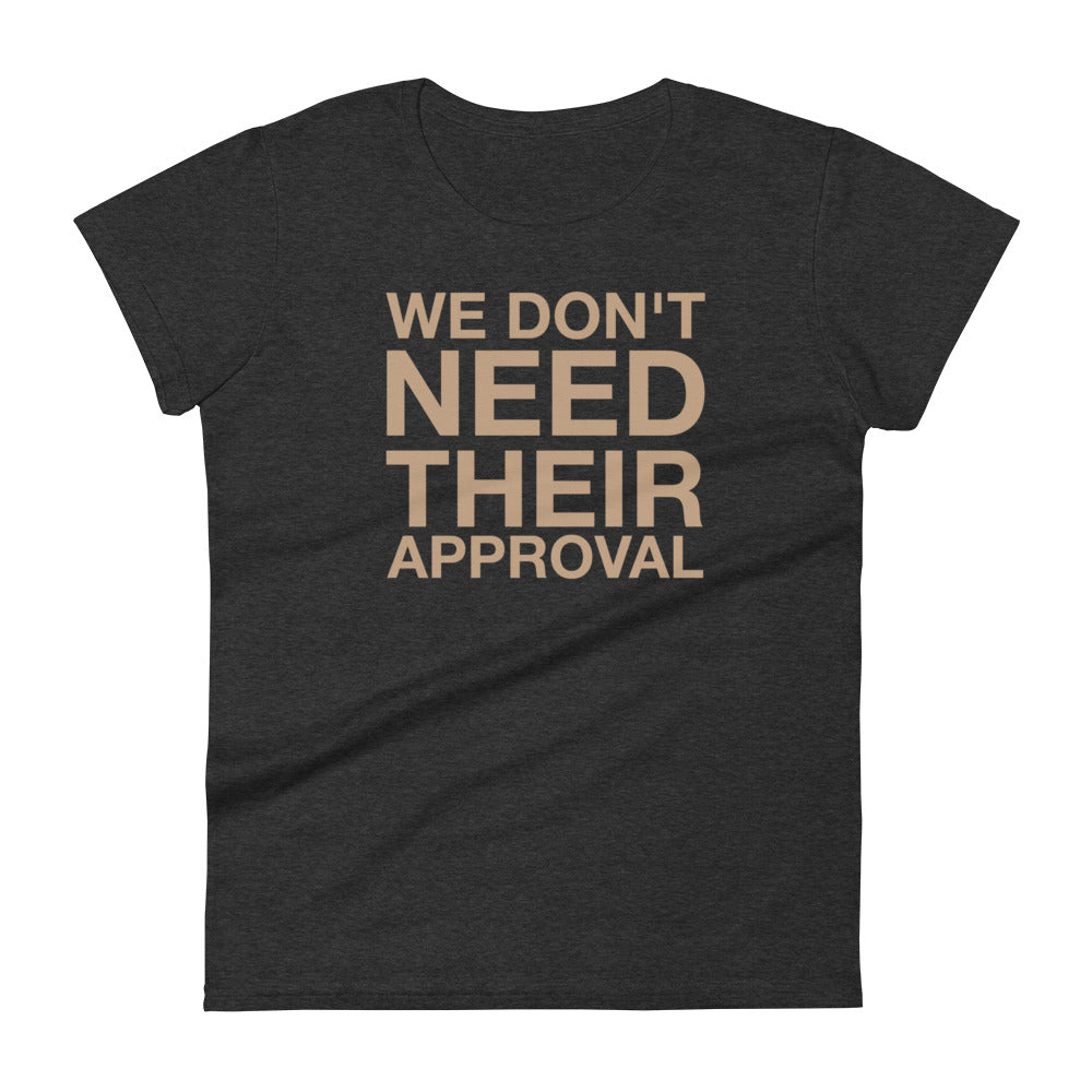 We Don't Need Their Approval Women's short sleeve t-shirt